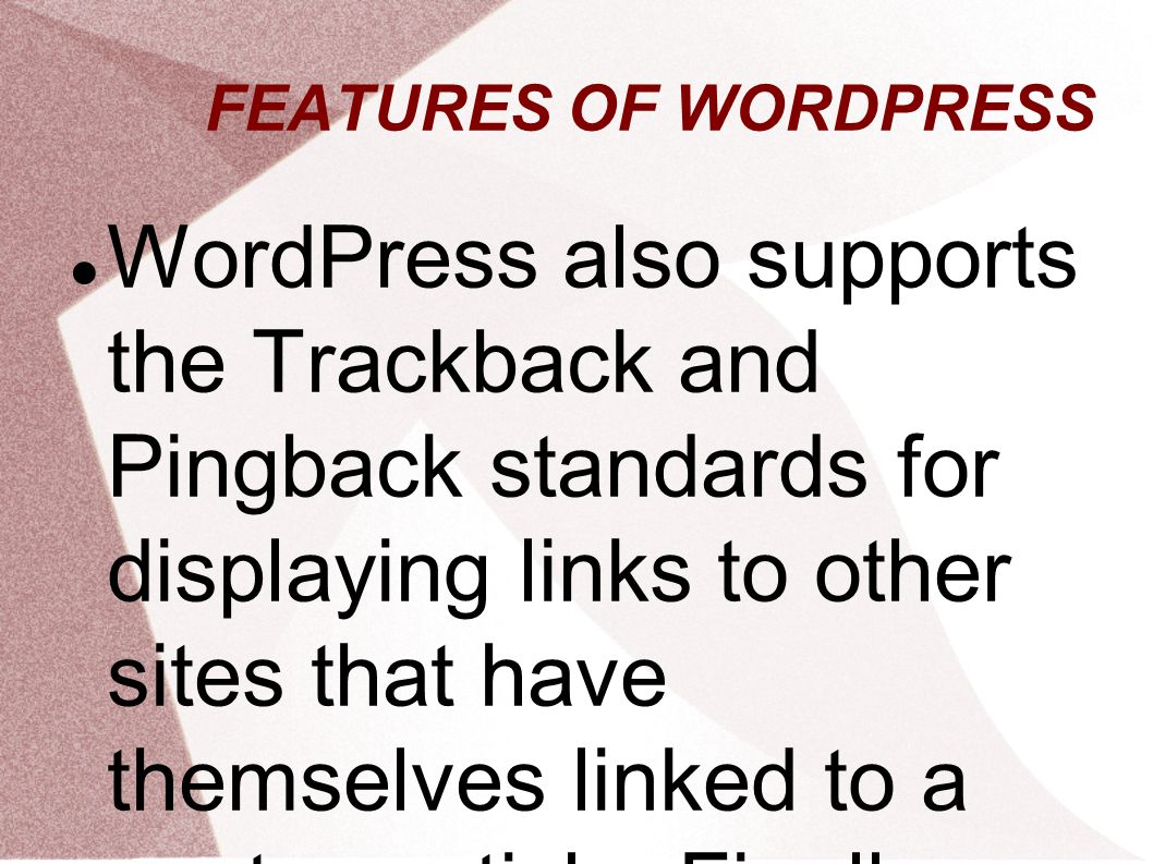 FEATURES OF WORDPRESS WordPress also supports the Trackback and Pingback standards for displaying links to other sites that have themselves linked to a post or article.