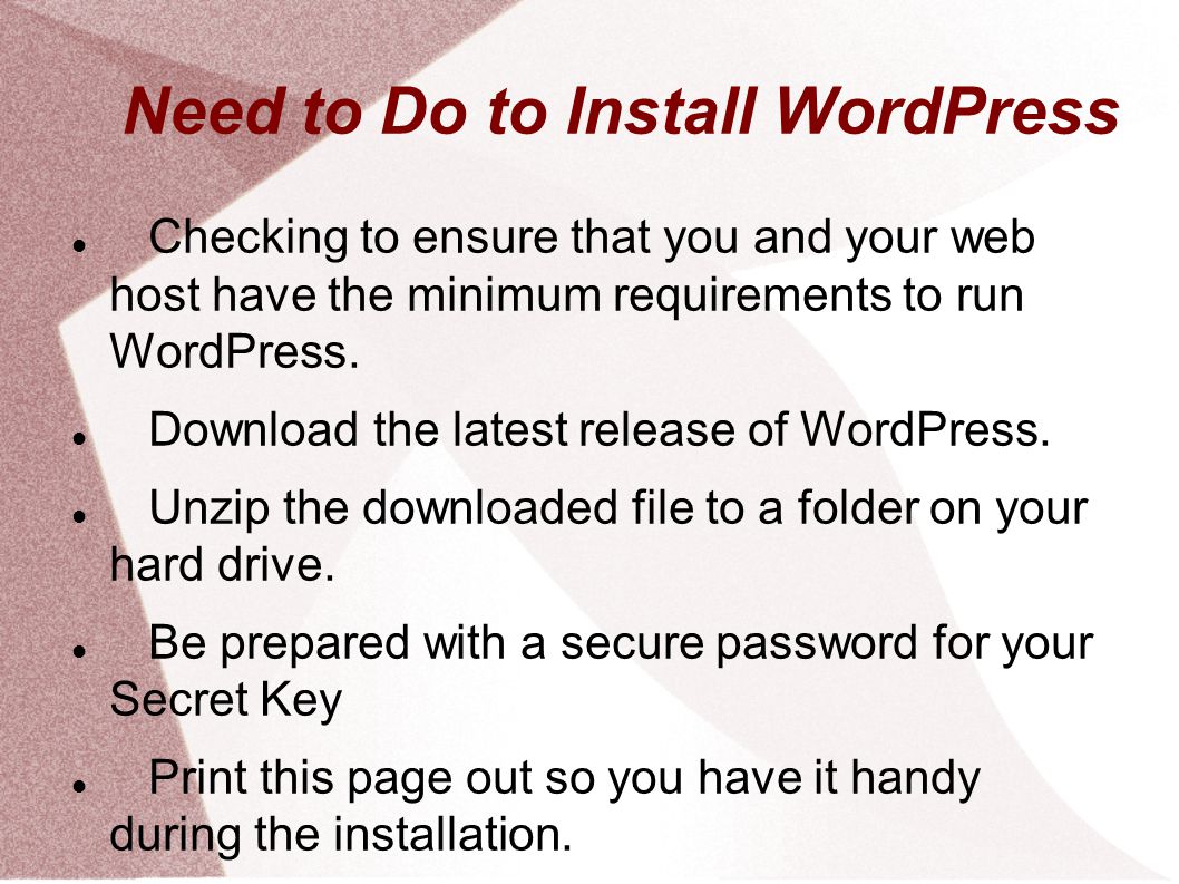 Need to Do to Install WordPress Checking to ensure that you and your web host have the minimum requirements to run WordPress.