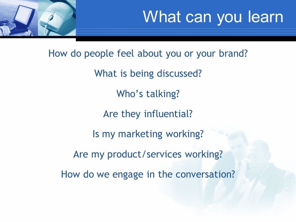 What can you learn How do people feel about you or your brand.