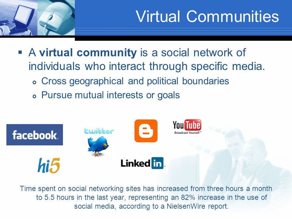 Virtual Communities  A virtual community is a social network of individuals who interact through specific media.