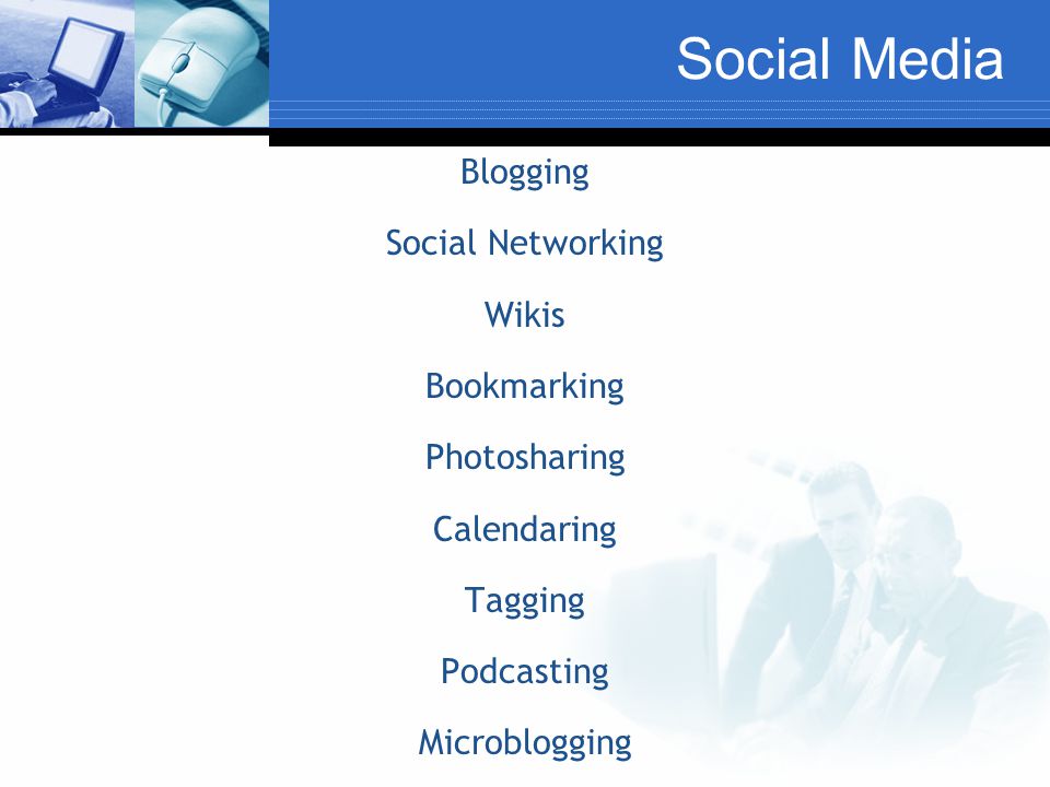 Social Media Blogging Social Networking Wikis Bookmarking Photosharing Calendaring Tagging Podcasting Microblogging