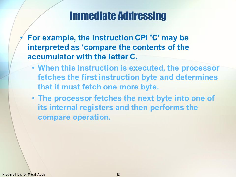 Immediate Addressing For example, the instruction CPI C may be interpreted as ‘compare the contents of the accumulator with the letter C.