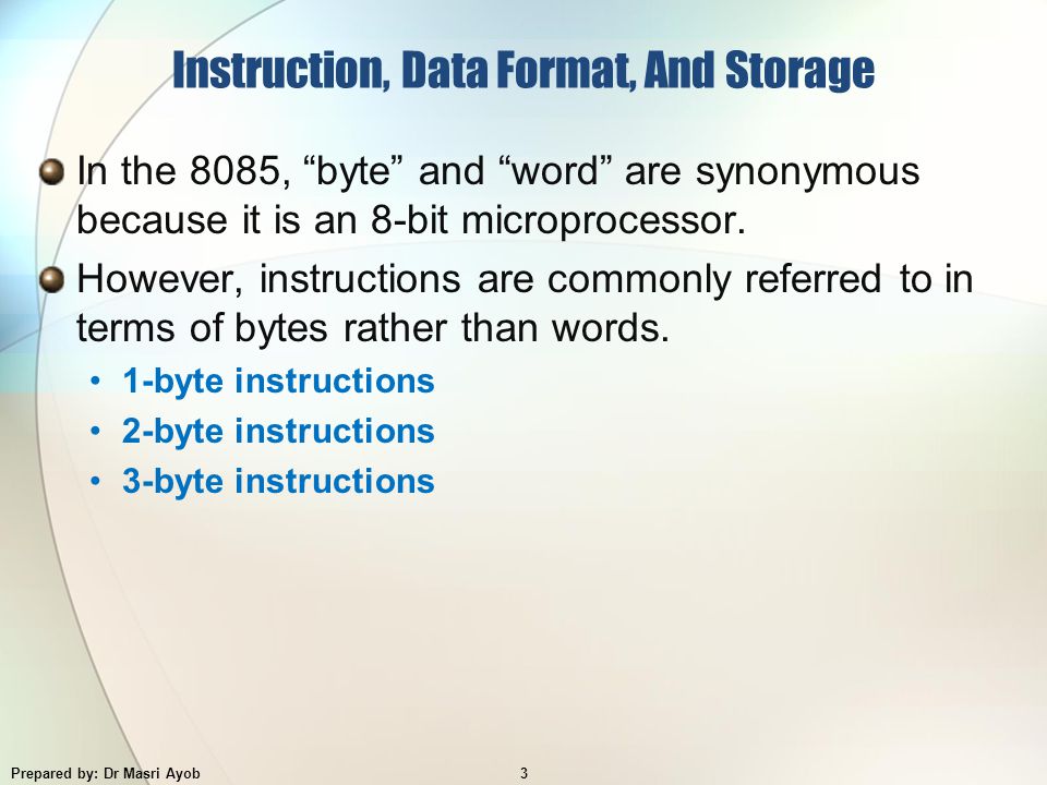 Instruction, Data Format, And Storage In the 8085, byte and word are synonymous because it is an 8-bit microprocessor.