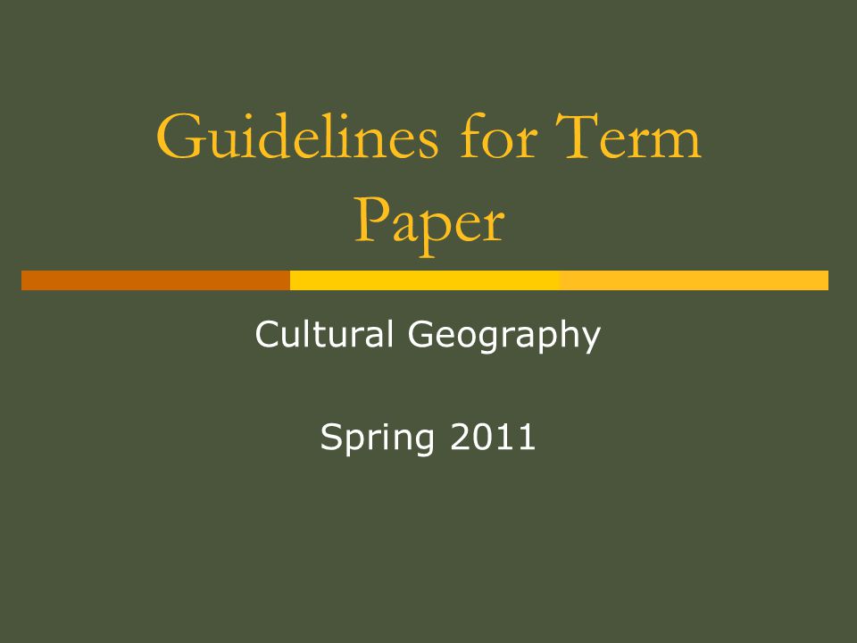 Guidelines for Term Paper Cultural Geography Spring 2011