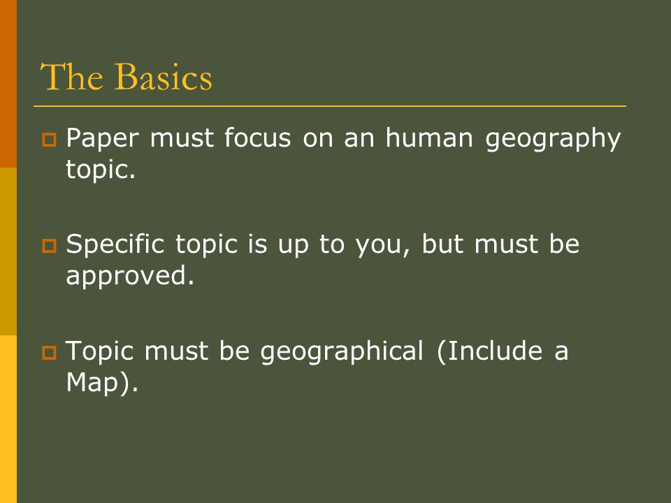 The Basics  Paper must focus on an human geography topic.