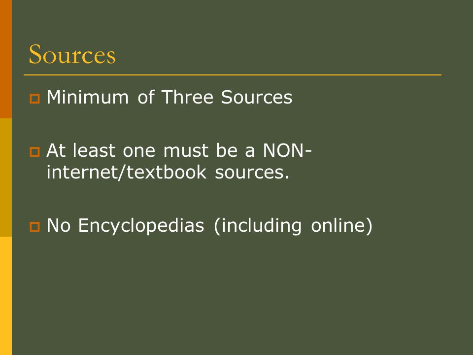 Sources  Minimum of Three Sources  At least one must be a NON- internet/textbook sources.