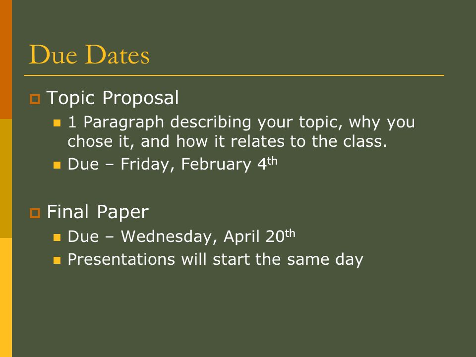 Due Dates  Topic Proposal 1 Paragraph describing your topic, why you chose it, and how it relates to the class.
