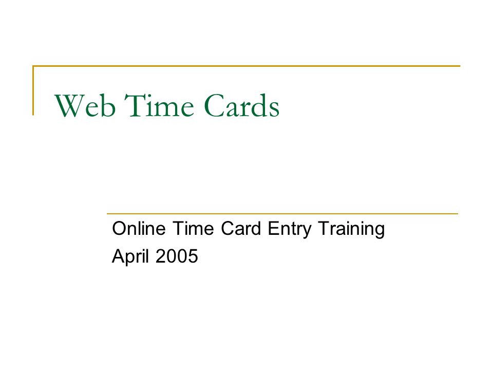 Web Time Cards Online Time Card Entry Training April 2005