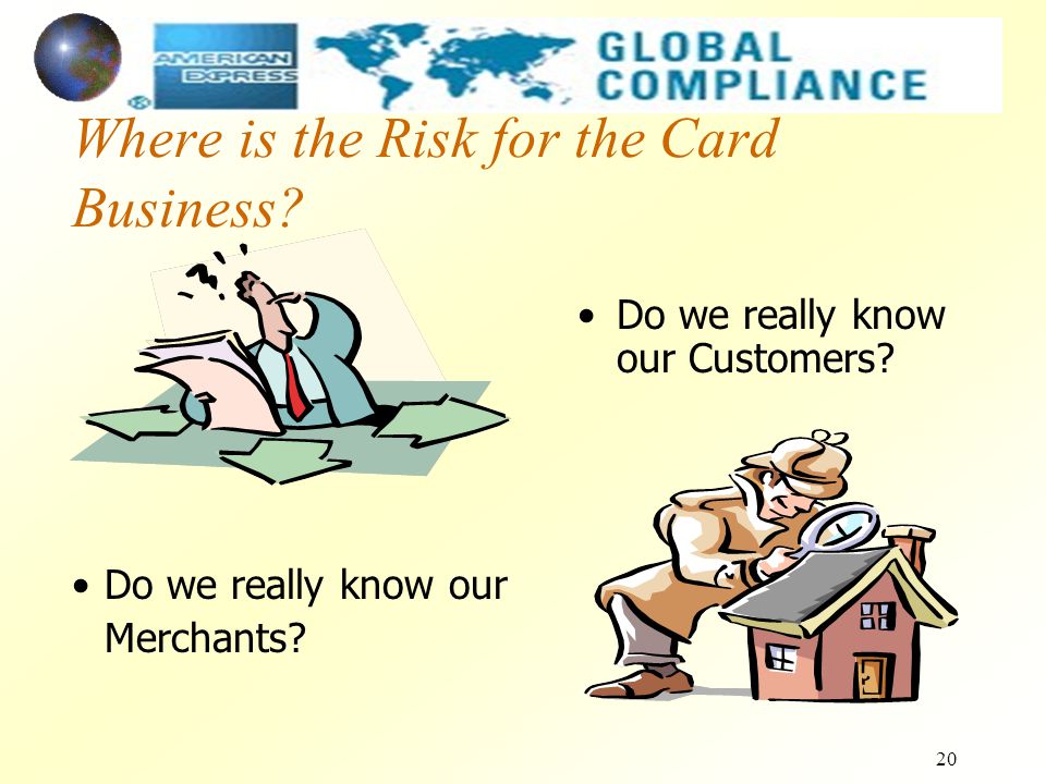 20 Do we really know our Customers. Where is the Risk for the Card Business.