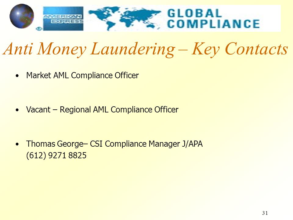 31 Anti Money Laundering – Key Contacts Vacant – Regional AML Compliance Officer Thomas George– CSI Compliance Manager J/APA (612) Market AML Compliance Officer
