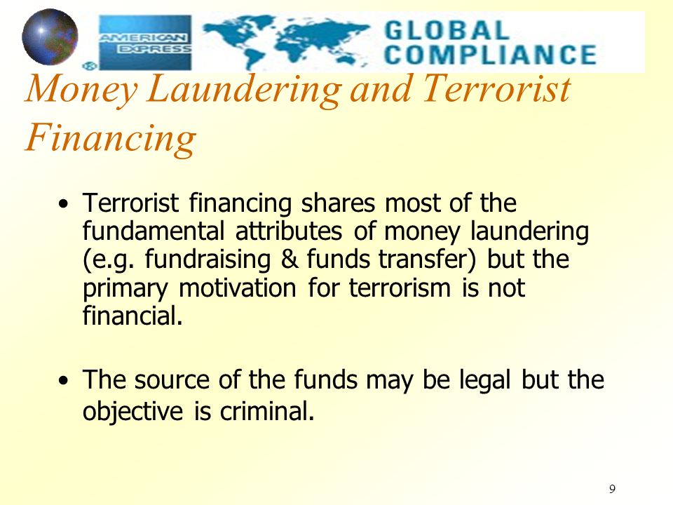 9 Money Laundering and Terrorist Financing Terrorist financing shares most of the fundamental attributes of money laundering (e.g.