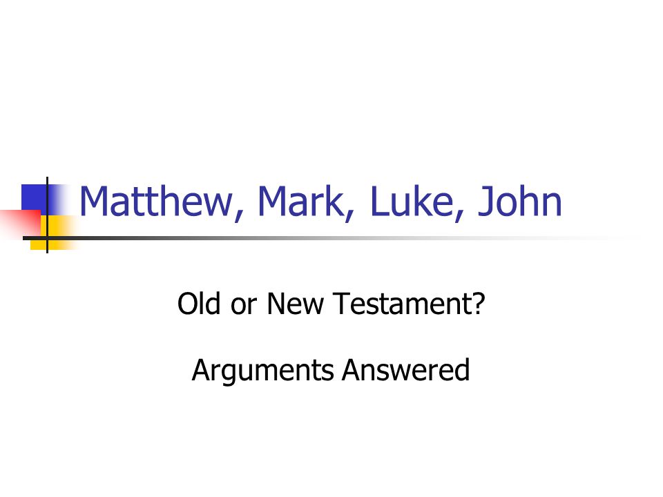 Matthew, Mark, Luke, John Old or New Testament Arguments Answered