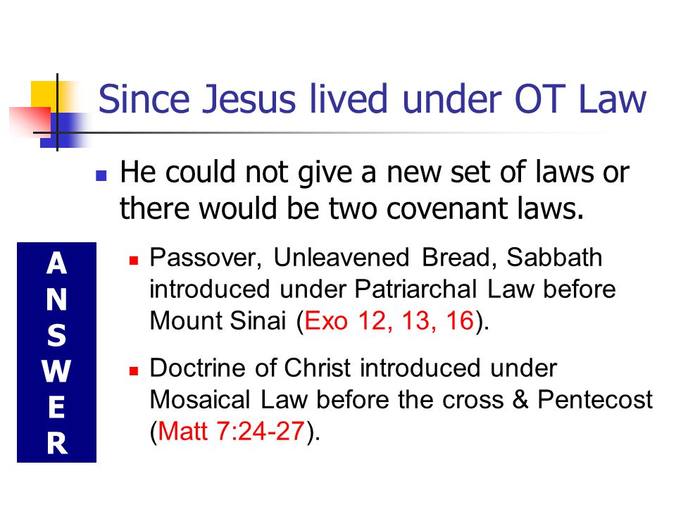 Since Jesus lived under OT Law He could not give a new set of laws or there would be two covenant laws.