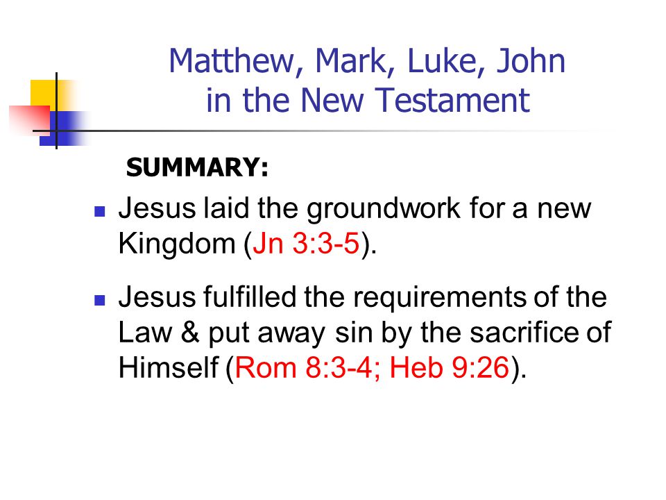 Matthew, Mark, Luke, John in the New Testament SUMMARY: Jesus laid the groundwork for a new Kingdom (Jn 3:3-5).