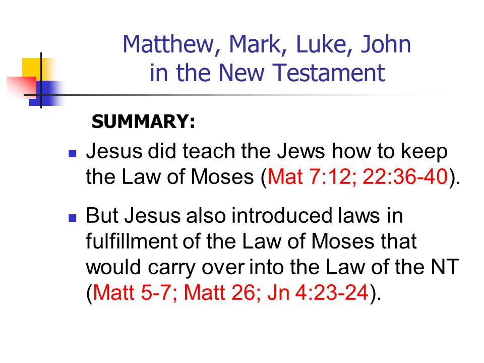 Matthew, Mark, Luke, John in the New Testament SUMMARY: Jesus did teach the Jews how to keep the Law of Moses (Mat 7:12; 22:36-40).