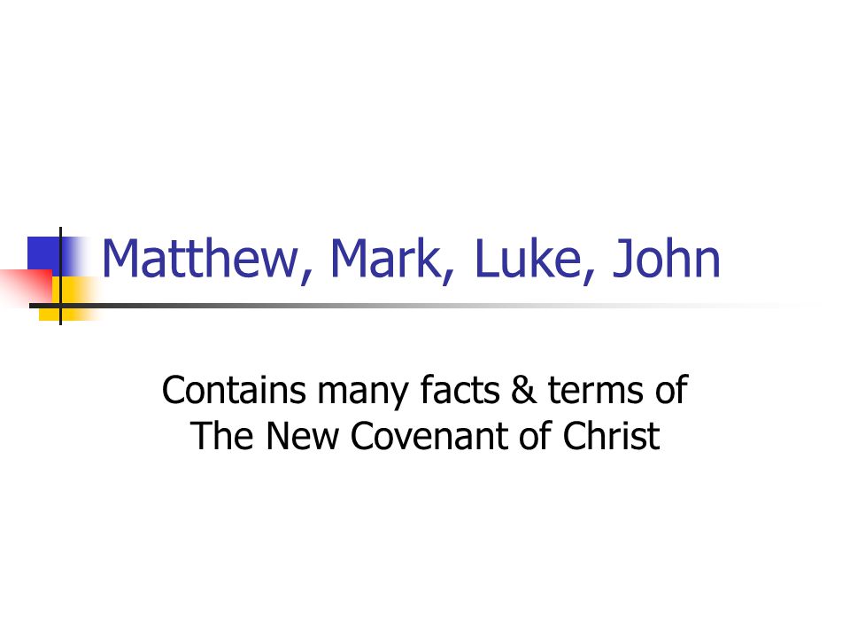 Matthew, Mark, Luke, John Contains many facts & terms of The New Covenant of Christ