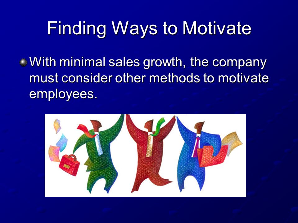 Finding Ways to Motivate With minimal sales growth, the company must consider other methods to motivate employees.