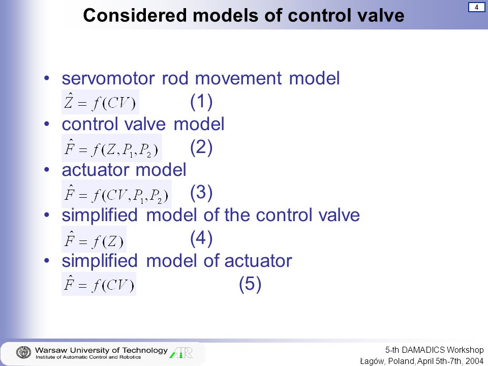 4 Łagów, Poland, April 5th-7th, th DAMADICS Workshop Considered models of control valve servomotor rod movement model (1) control valve model (2) actuator model (3) simplified model of the control valve (4) simplified model of actuator (5)