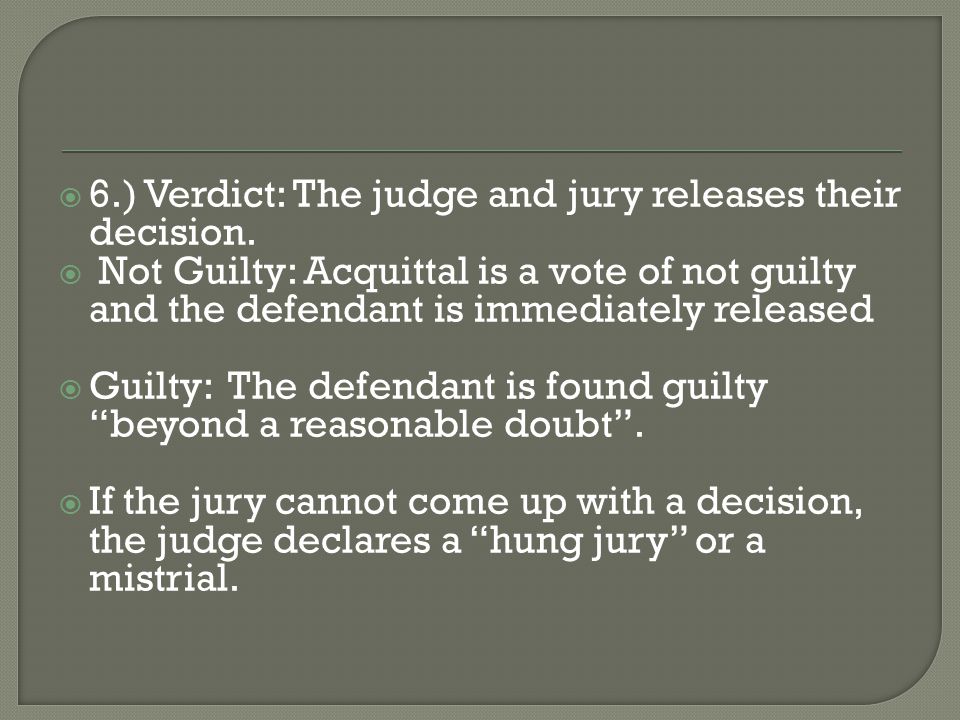  6.) Verdict: The judge and jury releases their decision.
