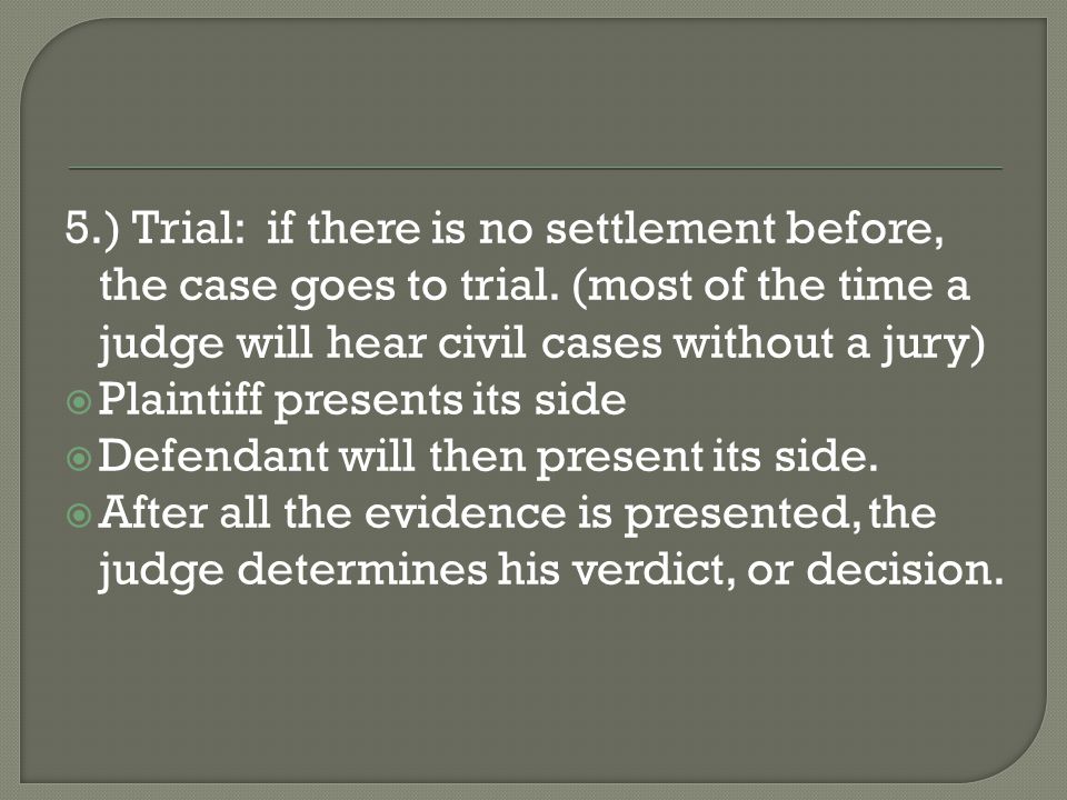 5.) Trial: if there is no settlement before, the case goes to trial.