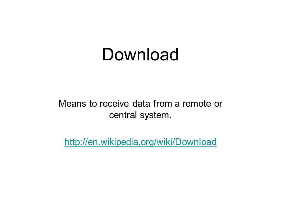 Download Means to receive data from a remote or central system.