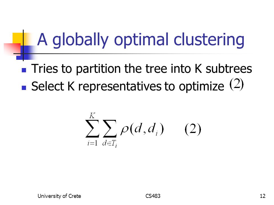 University of CreteCS48312 A globally optimal clustering Tries to partition the tree into K subtrees Select K representatives to optimize