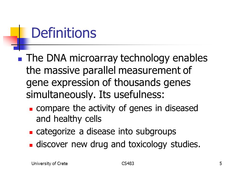 University of CreteCS4835 Definitions The DNA microarray technology enables the massive parallel measurement of gene expression of thousands genes simultaneously.