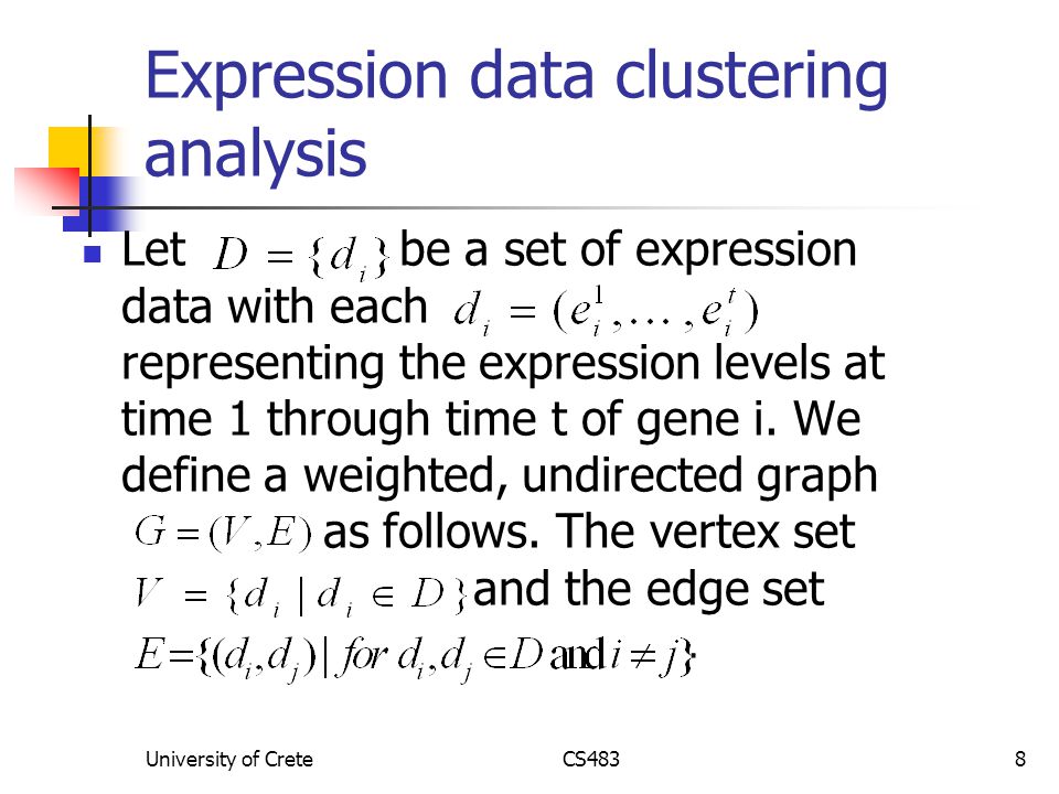 University of CreteCS4838 Expression data clustering analysis Let be a set of expression data with each representing the expression levels at time 1 through time t of gene i.