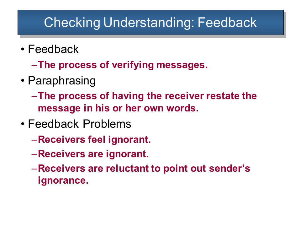 Checking Understanding: Feedback Feedback –The process of verifying messages.