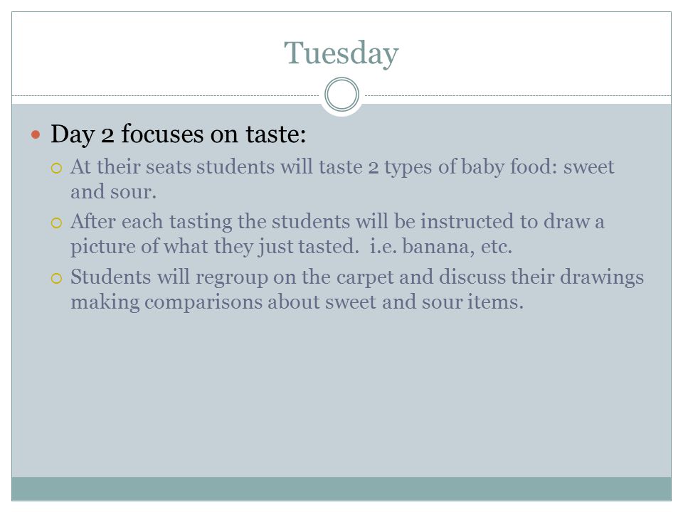Tuesday Day 2 focuses on taste:  At their seats students will taste 2 types of baby food: sweet and sour.