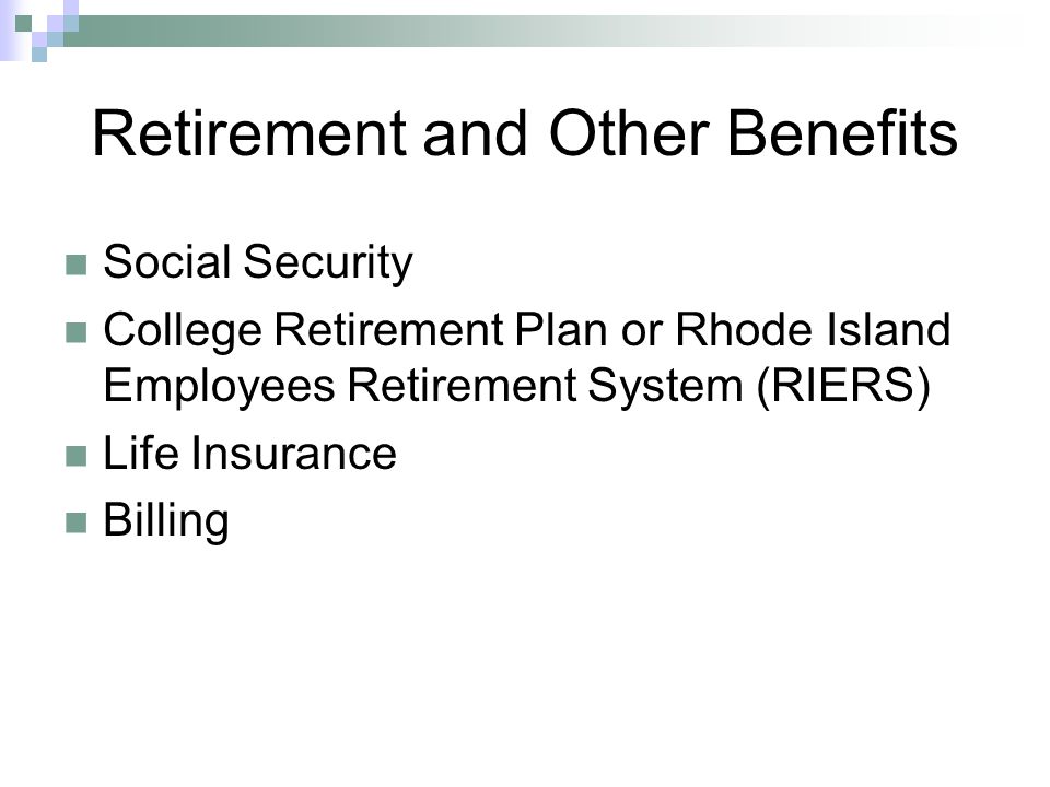 Retirement and Other Benefits Social Security College Retirement Plan or Rhode Island Employees Retirement System (RIERS) Life Insurance Billing