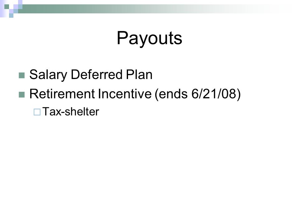 Payouts Salary Deferred Plan Retirement Incentive (ends 6/21/08)  Tax-shelter