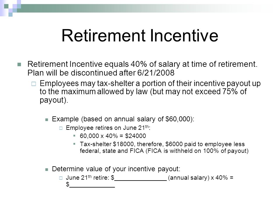 Retirement Incentive Retirement Incentive equals 40% of salary at time of retirement.
