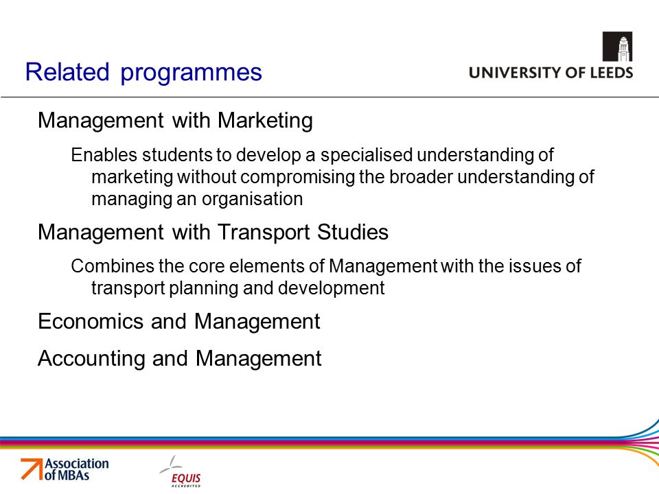 Related programmes Management with Marketing Enables students to develop a specialised understanding of marketing without compromising the broader understanding of managing an organisation Management with Transport Studies Combines the core elements of Management with the issues of transport planning and development Economics and Management Accounting and Management