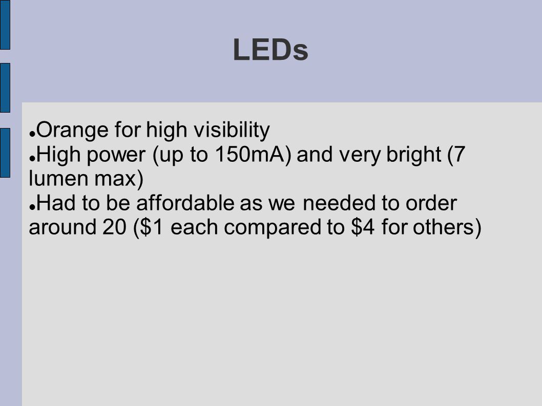 LEDs Orange for high visibility High power (up to 150mA) and very bright (7 lumen max)‏ Had to be affordable as we needed to order around 20 ($1 each compared to $4 for others)‏
