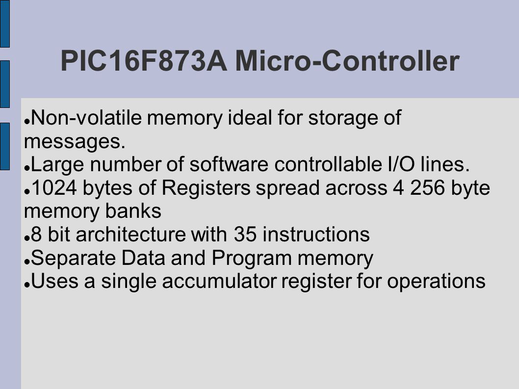PIC16F873A Micro-Controller Non-volatile memory ideal for storage of messages.