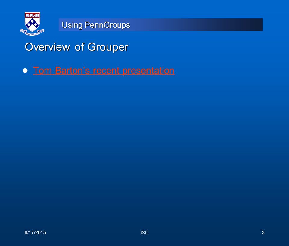 Using PennGroups Overview of Grouper Tom Barton’s recent presentation 6/17/2015ISC3
