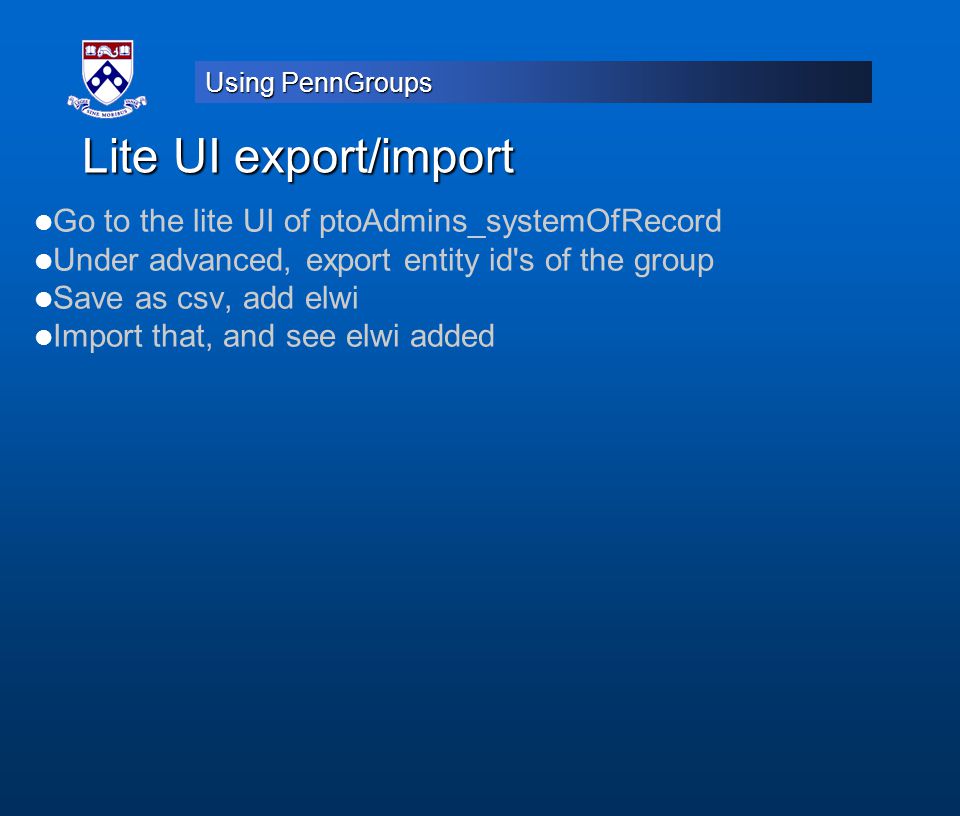 Using PennGroups Lite UI export/import Go to the lite UI of ptoAdmins_systemOfRecord Under advanced, export entity id s of the group Save as csv, add elwi Import that, and see elwi added