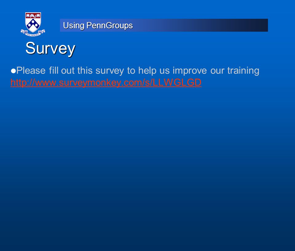 Using PennGroups Survey Please fill out this survey to help us improve our training