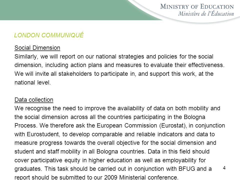4 LONDON COMMUNIQUÉ Social Dimension Similarly, we will report on our national strategies and policies for the social dimension, including action plans and measures to evaluate their effectiveness.