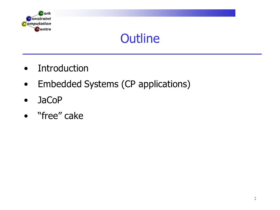 2 Outline Introduction Embedded Systems (CP applications) JaCoP free cake
