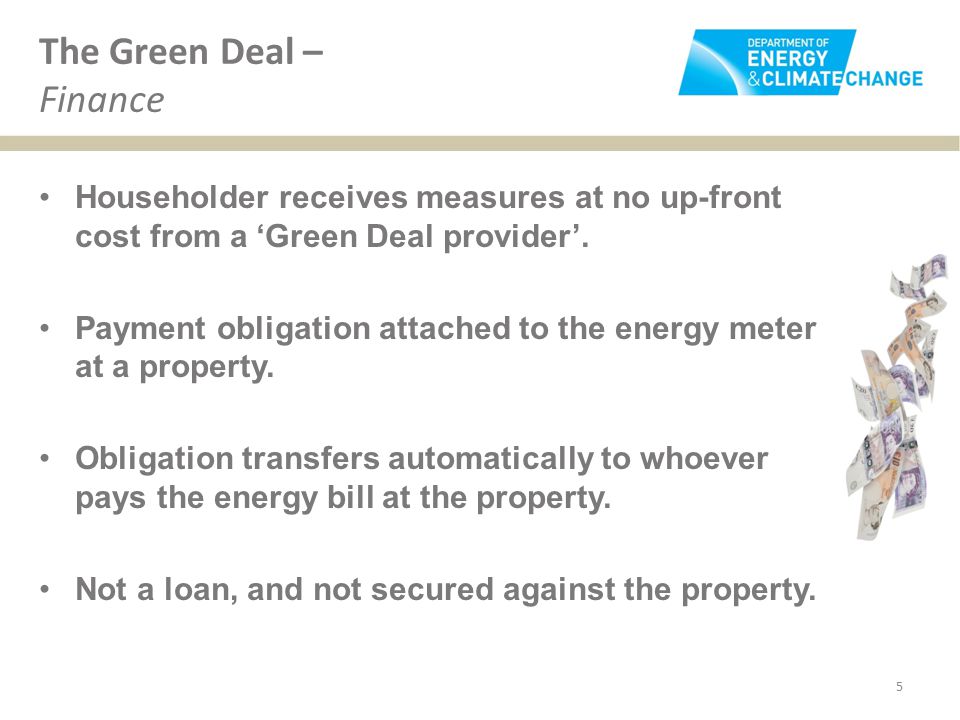The Green Deal – Finance Householder receives measures at no up-front cost from a ‘Green Deal provider’.