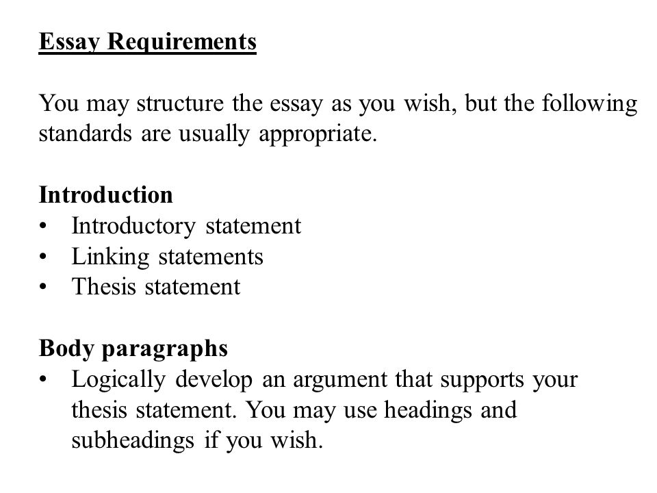 Essay Requirements You may structure the essay as you wish, but the following standards are usually appropriate.