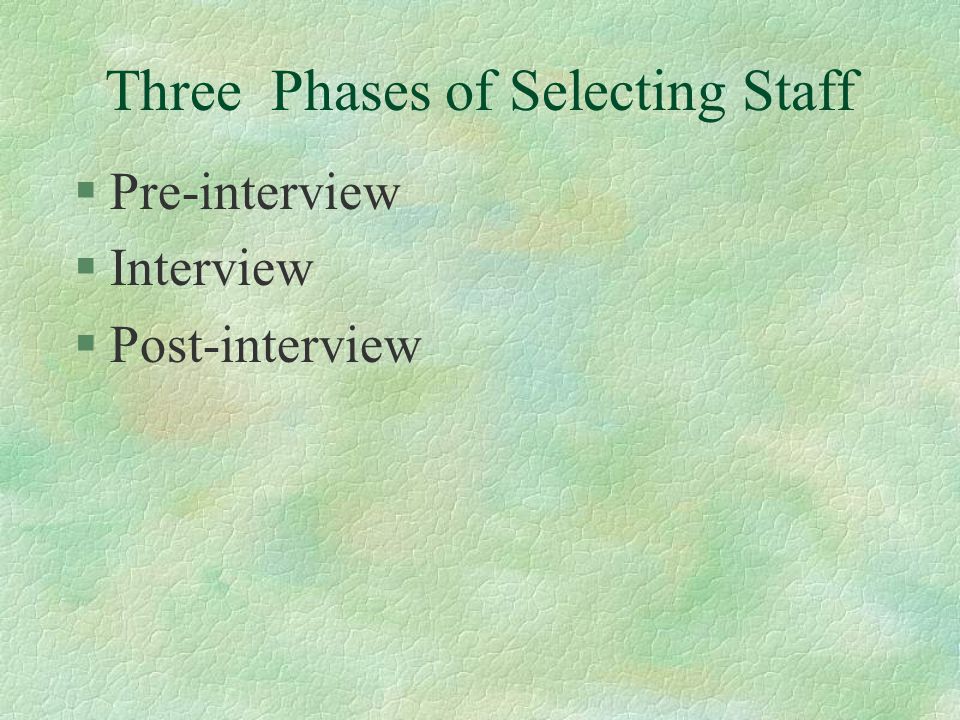 Three Phases of Selecting Staff §Pre-interview §Interview §Post-interview