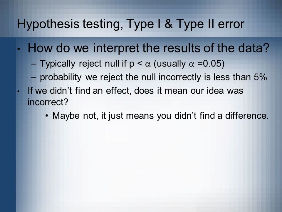 Hypothesis testing, Type I & Type II error How do we interpret the results of the data.