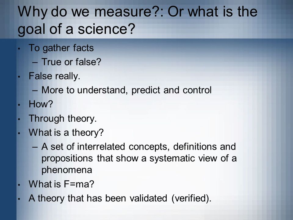 Why do we measure : Or what is the goal of a science.
