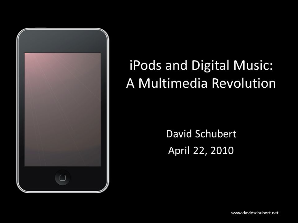 iPods and Digital Music: A Multimedia Revolution David Schubert April 22, 2010