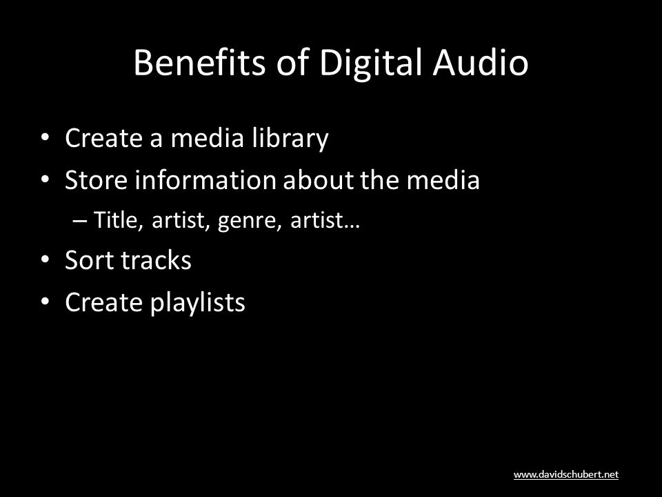Benefits of Digital Audio Create a media library Store information about the media – Title, artist, genre, artist… Sort tracks Create playlists