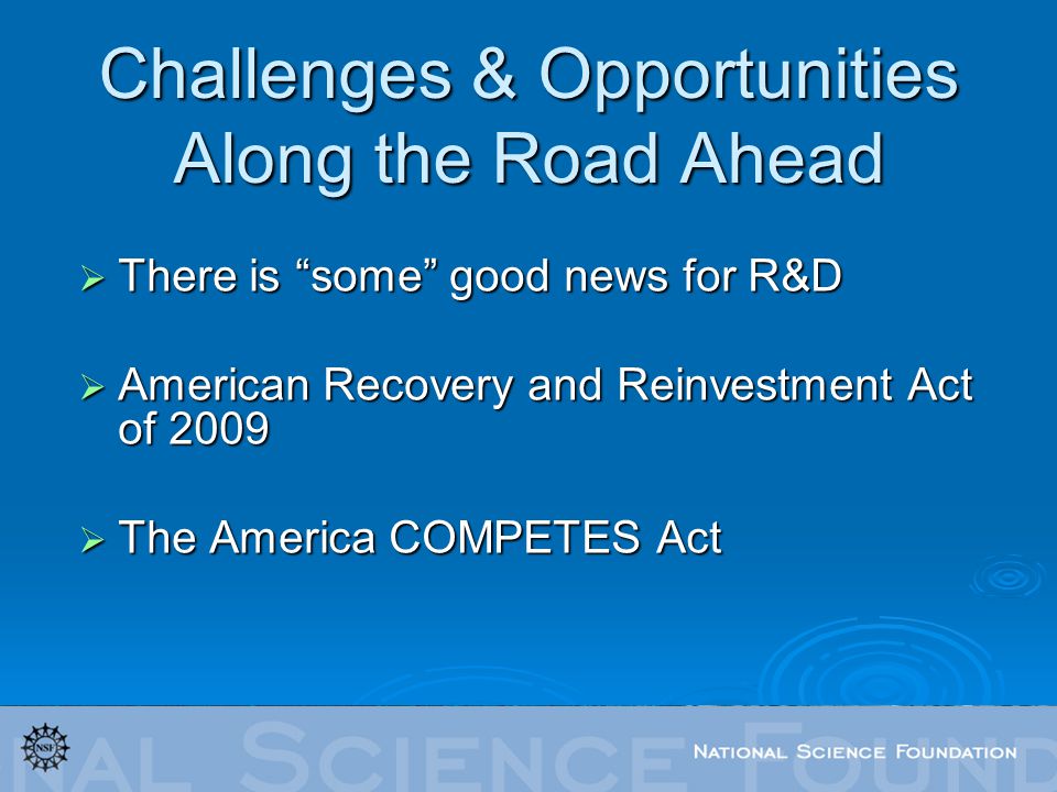 Challenges & Opportunities Along the Road Ahead  There is some good news for R&D  American Recovery and Reinvestment Act of 2009  The America COMPETES Act