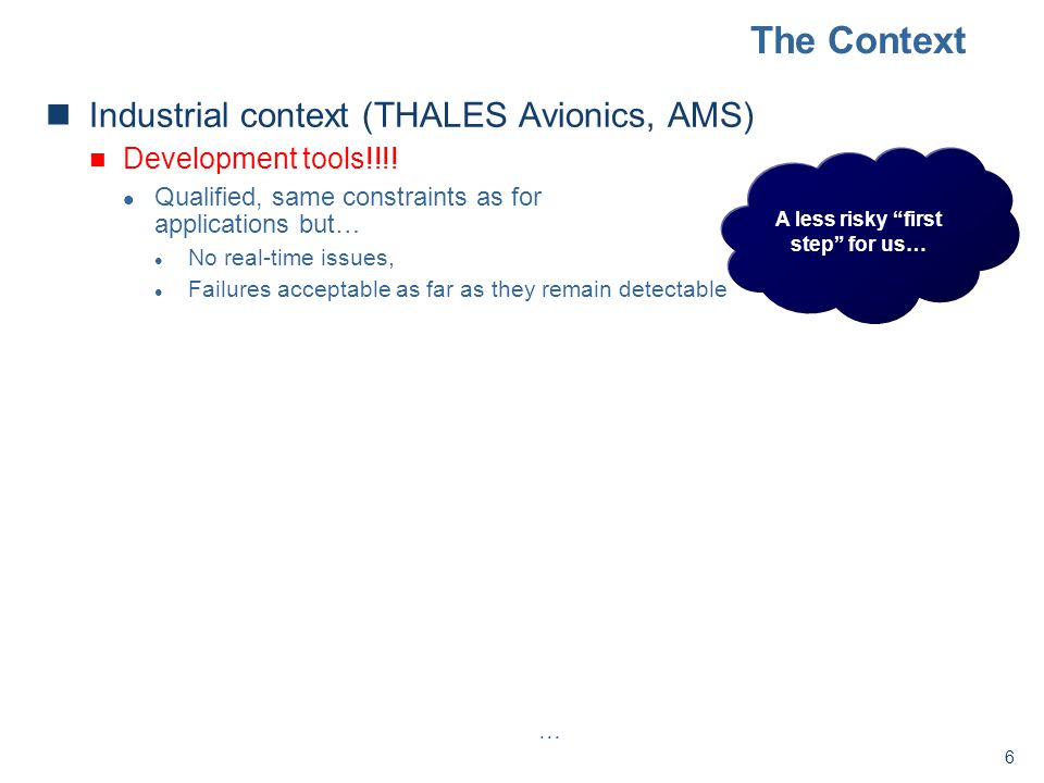 6 The Context Industrial context (THALES Avionics, AMS) Development tools!!!.